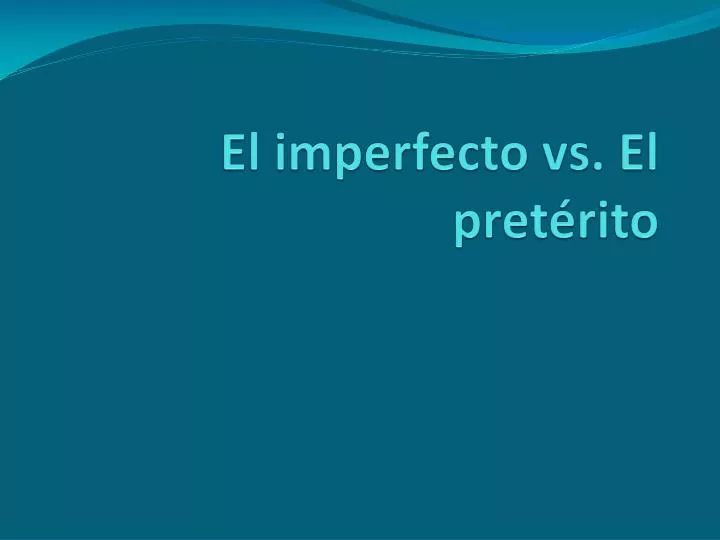 el imperfecto vs el pret rito