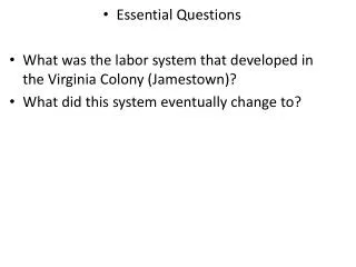 Essential Questions What was the labor system that developed in the Virginia Colony (Jamestown)?