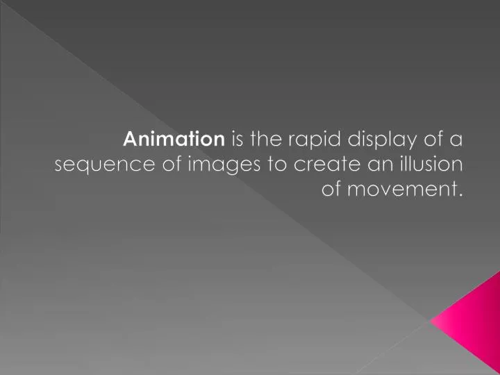 animation is the rapid display of a sequence of images to create an illusion of movement