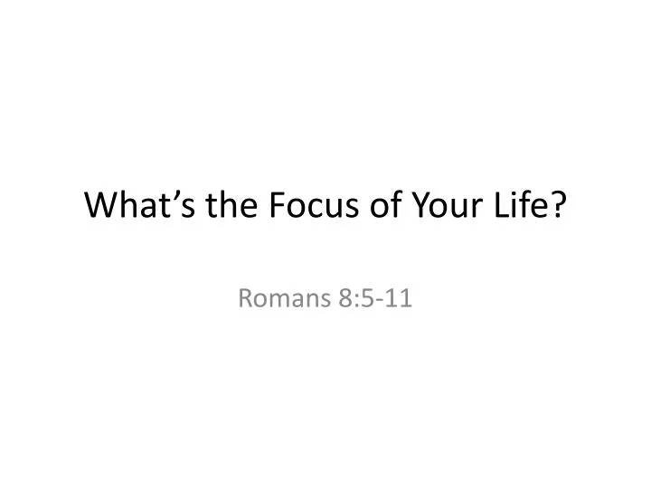 what s the focus of your life