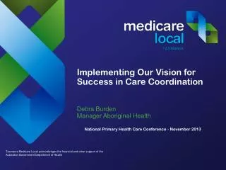 Implementing Our Vision for Success in Care Coordination Debra Burden Manager Aboriginal Health