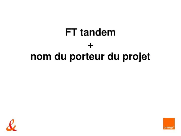 ft tandem nom du porteur du projet