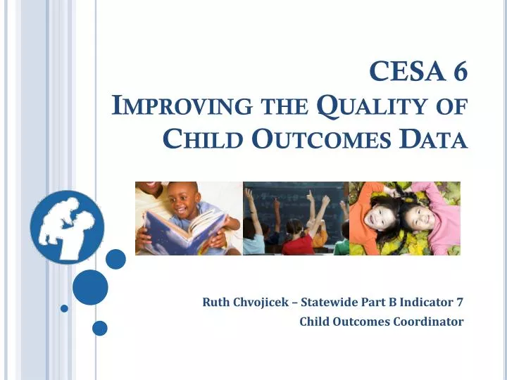cesa 6 improving the quality of child outcomes data