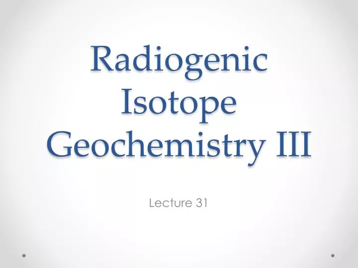 radiogenic isotope geochemistry iii