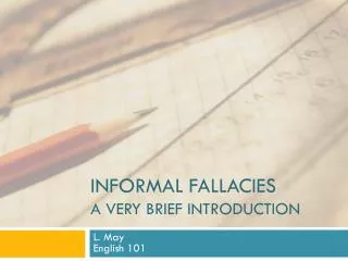 INFORMAL FALLACIES A very brief introduction