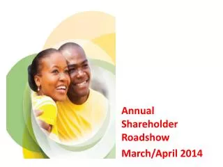 Annual 						Shareholder 					 Roadshow 			March/April 2014