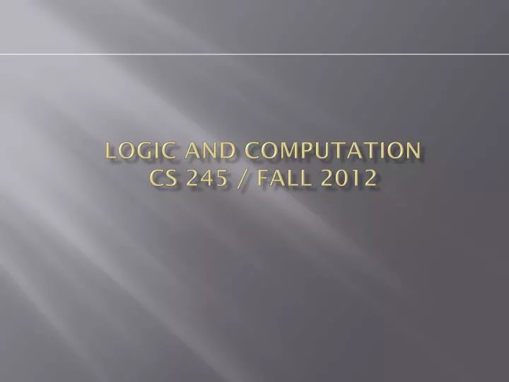 logic and computation cs 245 fall 2012