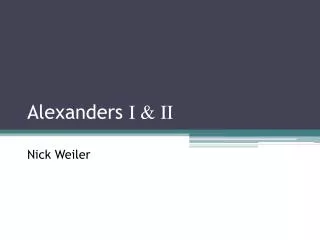Alexanders I &amp; II Nick Weiler