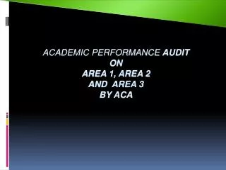 ACADEMIC PERFORMANCE AUDIT ON AREA 1, AREA 2 AND AREA 3 BY ACA