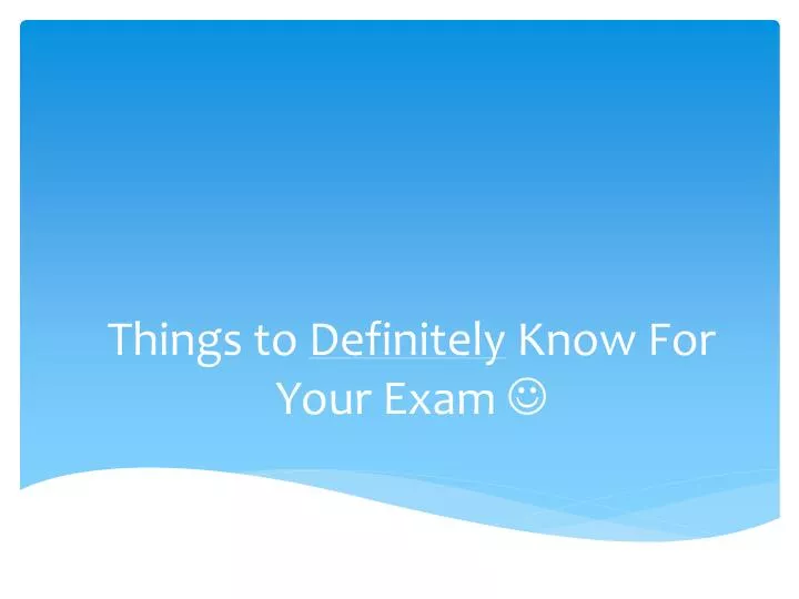 things to definitely know for your exam