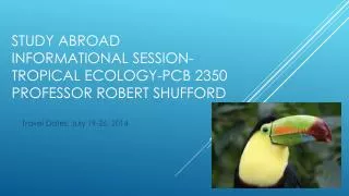 Study abroad informational session- Tropical Ecology- pcb 2350 professor Robert shufford