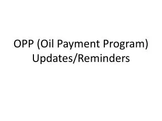 OPP (Oil Payment Program) Updates/Reminders