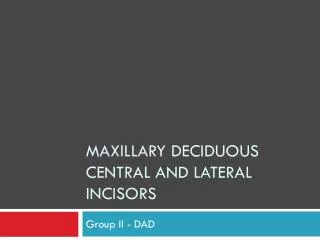 Maxillary Deciduous central and lateral incisors