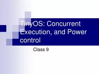 TinyOS: Concurrent Execution, and Power control