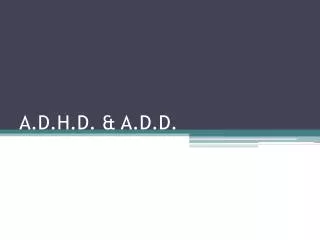 A.D.H.D. &amp; A.D.D.
