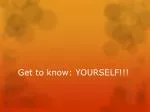 Get to know: YOURSELF!!! - slide 1