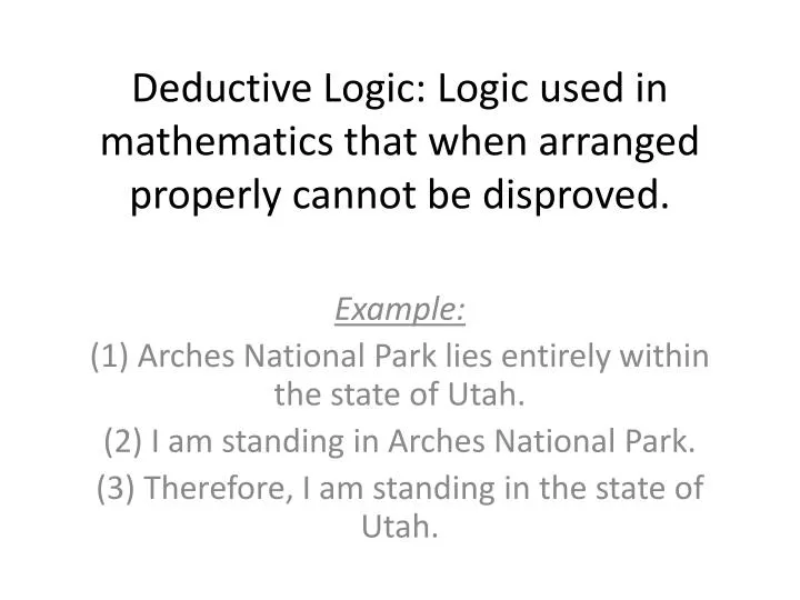 deductive logic logic used in mathematics that when arranged properly cannot be disproved