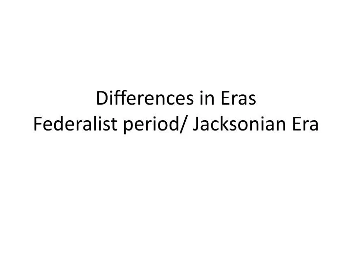 differences in eras federalist period jacksonian era