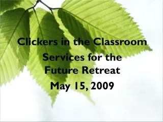 Clickers in the Classroom Services for the Future Retreat May 15, 2009