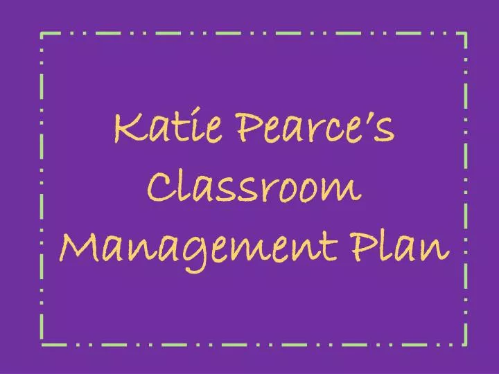 katie pearce s classroom management plan