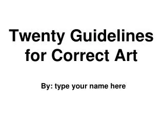 Twenty Guidelines for Correct Art