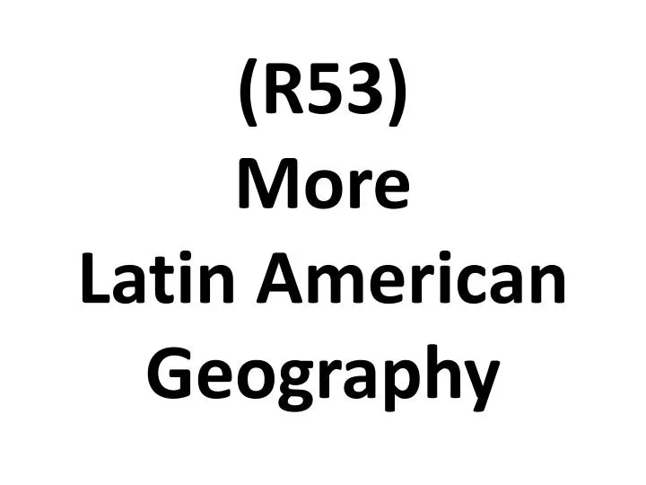 r53 more latin american geography