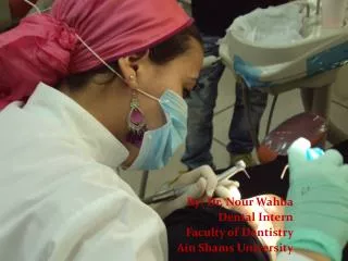 By: Dr. Nour Wahba Dental Intern Faculty of Dentistry Ain Shams University