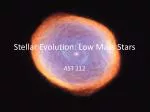 Stellar Evolution: Low Mass Stars - slide 1
