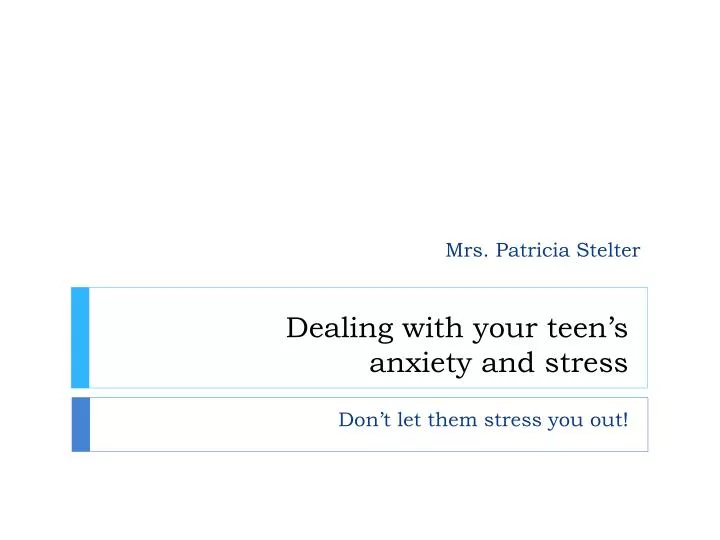 dealing with your teen s anxiety and stress
