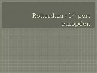 Rotterdam : 1 er port européen