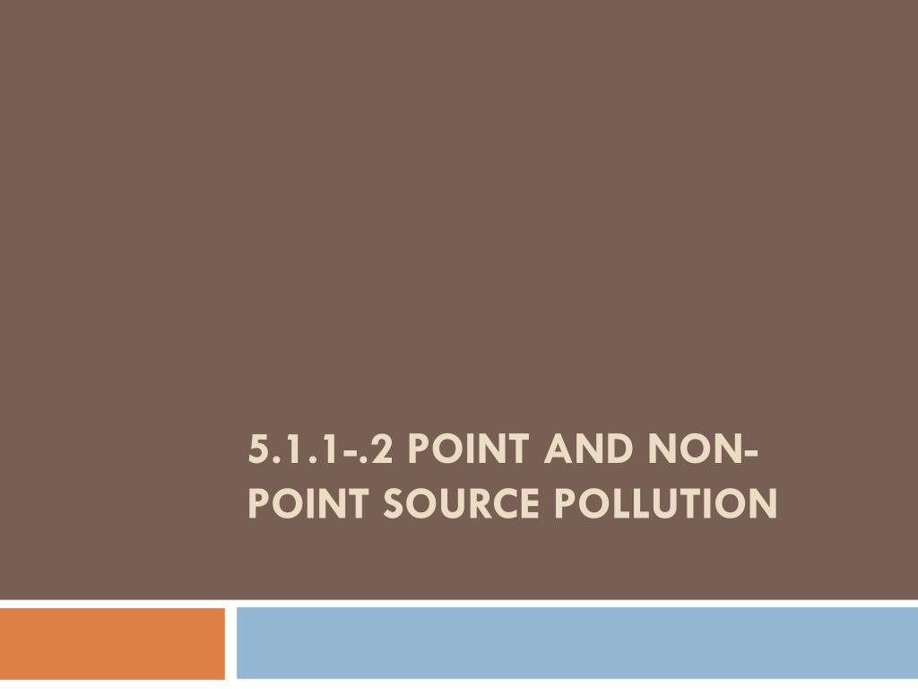 PPT - 5.1.1-.2 Point and non-point source Pollution PowerPoint ...