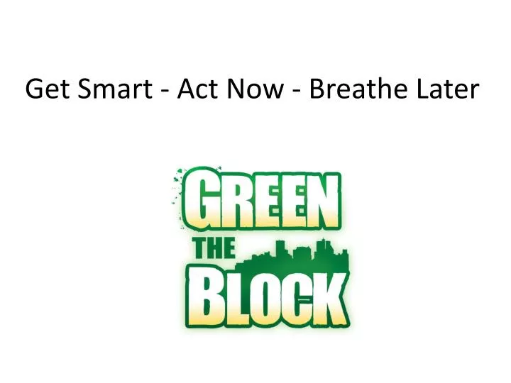 get smart act now breathe later