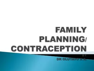 FAMILY PLANNING / CONTRACEPTION BY DR OLUTAYO A A .