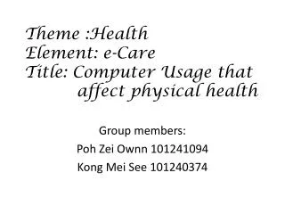 Theme :Health Element : e-Care Title: Computer Usage that affect physical health