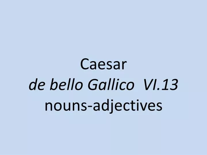 caesar de bello gallico vi 13 nouns adjectives