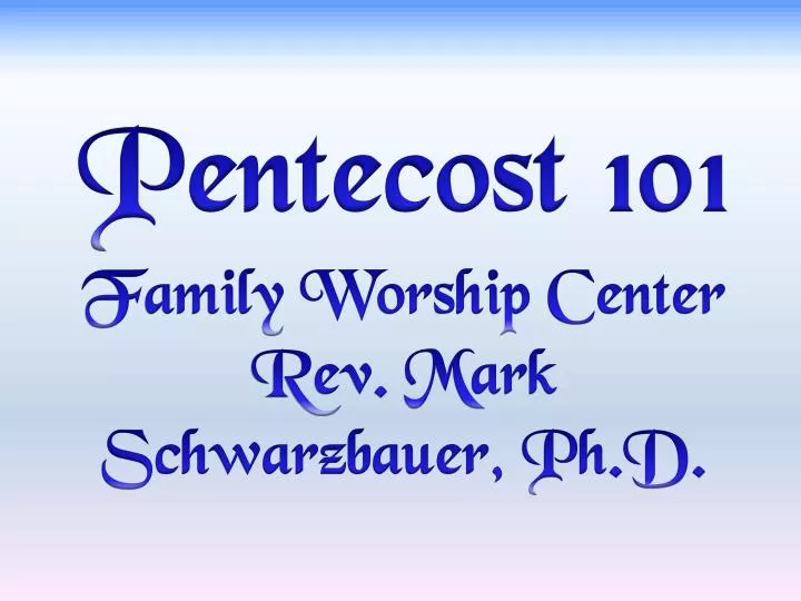 pentecost 101 family worship center rev mark schwarzbauer ph d