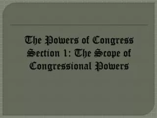 The Powers of Congress Section 1: The Scope of Congressional Powers