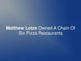 Matthew Lotze Owned A Chain Of Six Pizza Restaurants