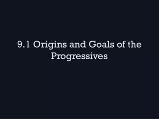9 1 origins and goals of the progressives