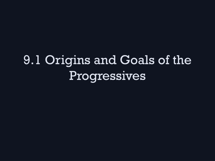9 1 origins and goals of the progressives