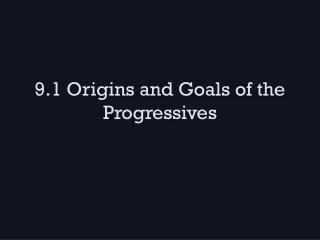 9.1 Origins and Goals of the Progressives