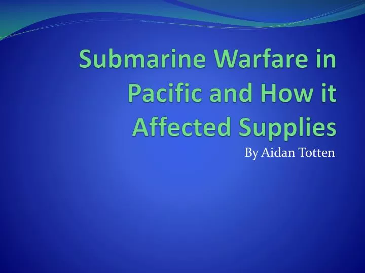 submarine warfare in pacific and how it affected supplies