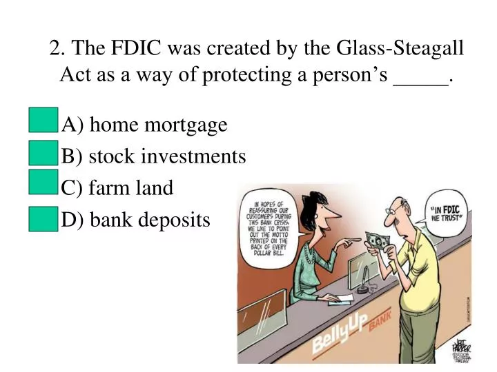 2 the fdic was created by the glass steagall act as a way of protecting a person s