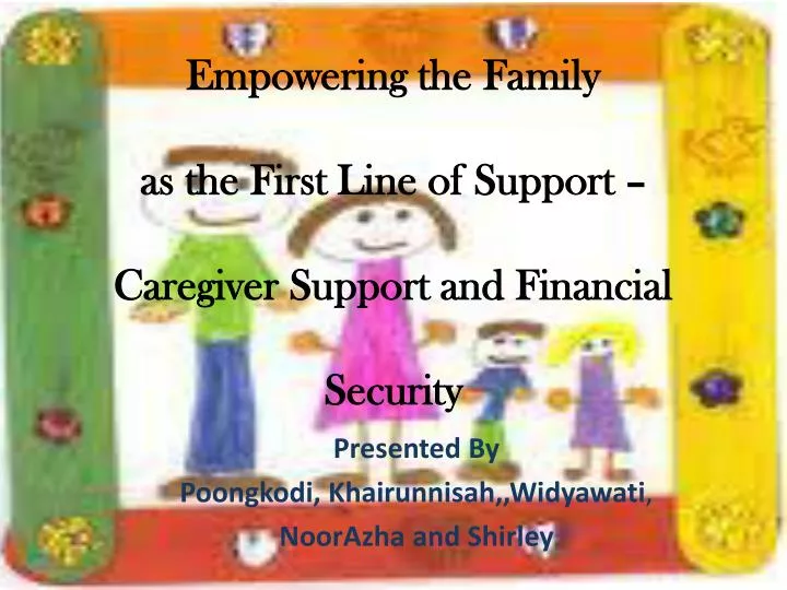 empowering the family as the first line of support caregiver support and financial security