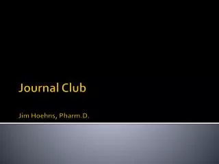 Journal Club Jim Hoehns, Pharm.D .