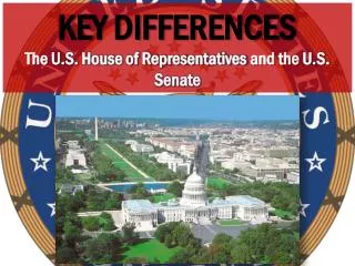 Key Differences The U.S. House of Representatives and the U.S. Senate