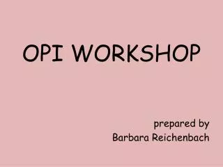 OPI WORKSHOP prepared by Barbara Reichenbach