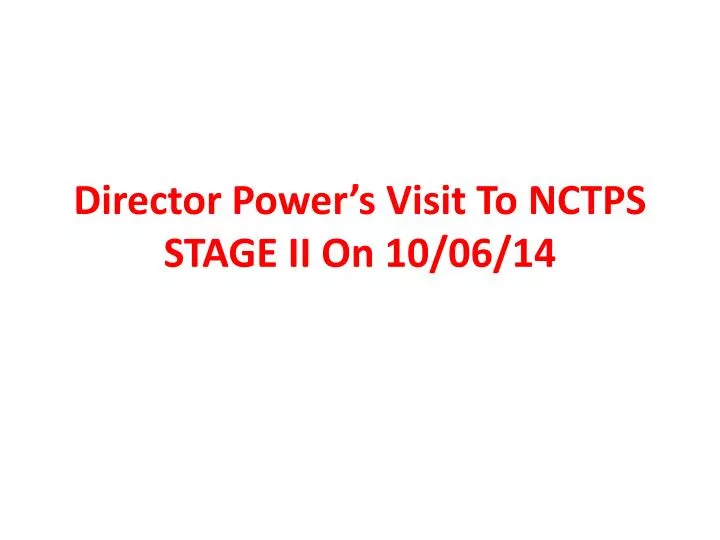 director power s visit to nctps stage ii on 10 06 14
