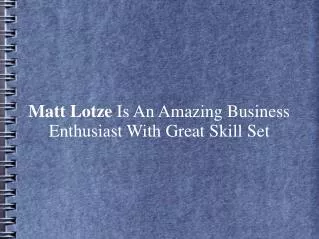 Matt Lotze Is An Amazing Business Enthusiast With Skill Set