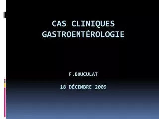 cas cliniques gastroent rologie f bouculat 18 d cembre 2009